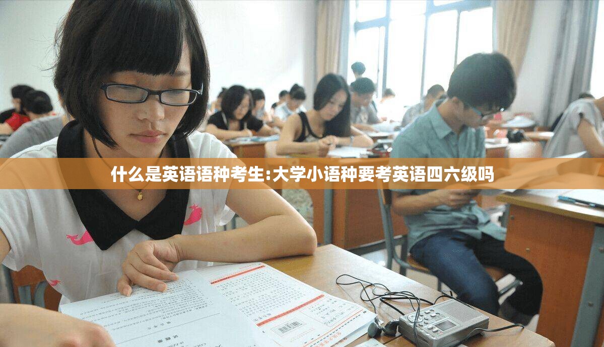什么是英语语种考生:大学小语种要考英语四六级吗