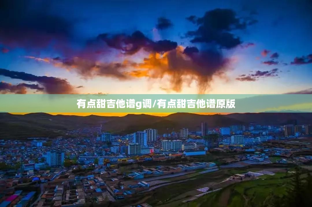 有点甜吉他谱g调/有点甜吉他谱原版
