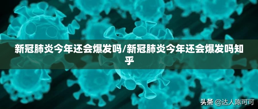 新冠肺炎今年还会爆发吗/新冠肺炎今年还会爆发吗知乎