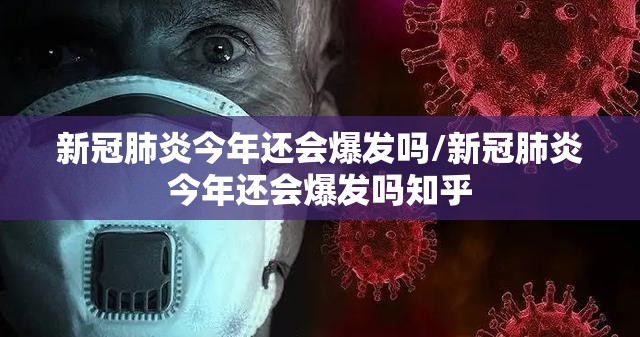 新冠肺炎今年还会爆发吗/新冠肺炎今年还会爆发吗知乎