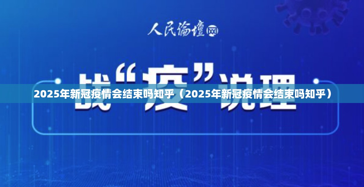 2025年新冠疫情会结束吗知乎（2025年新冠疫情会结束吗知乎）