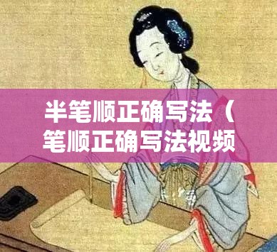 半笔顺正确写法（笔顺正确写法视频一年级）
