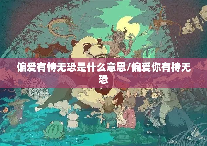 偏爱有恃无恐是什么意思/偏爱你有持无恐