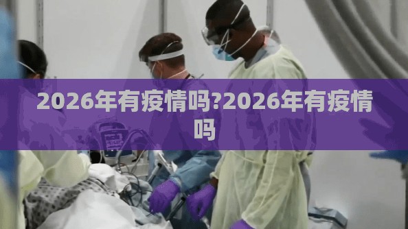 2026年有疫情吗?2026年有疫情吗