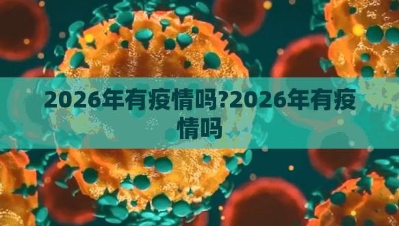 2026年有疫情吗?2026年有疫情吗
