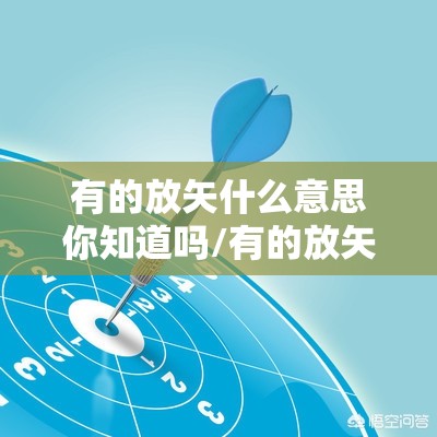 有的放矢什么意思你知道吗/有的放矢的含义