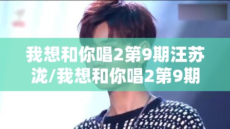 我想和你唱2第9期汪苏泷/我想和你唱2第9期汪苏泷一笑倾城