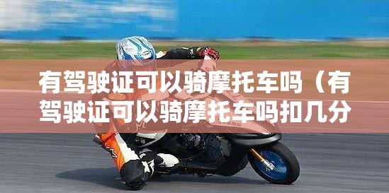 有驾驶证可以骑摩托车吗（有驾驶证可以骑摩托车吗扣几分）