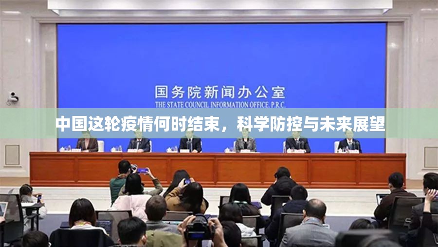 中国这轮疫情何时结束，科学防控与未来展望