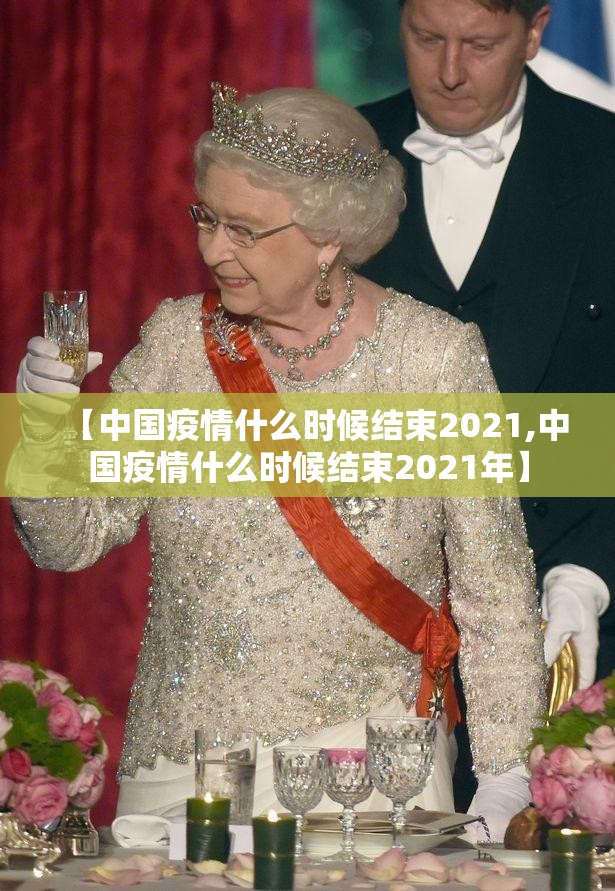 【中国疫情什么时候结束2021,中国疫情什么时候结束2021年】