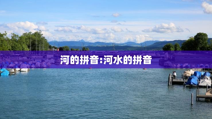河的拼音:河水的拼音