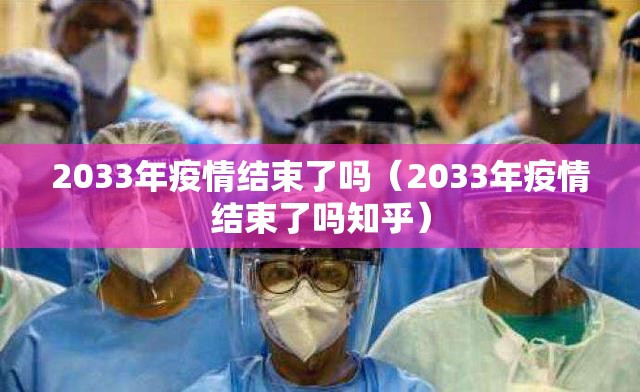 2033年疫情结束了吗（2033年疫情结束了吗知乎）