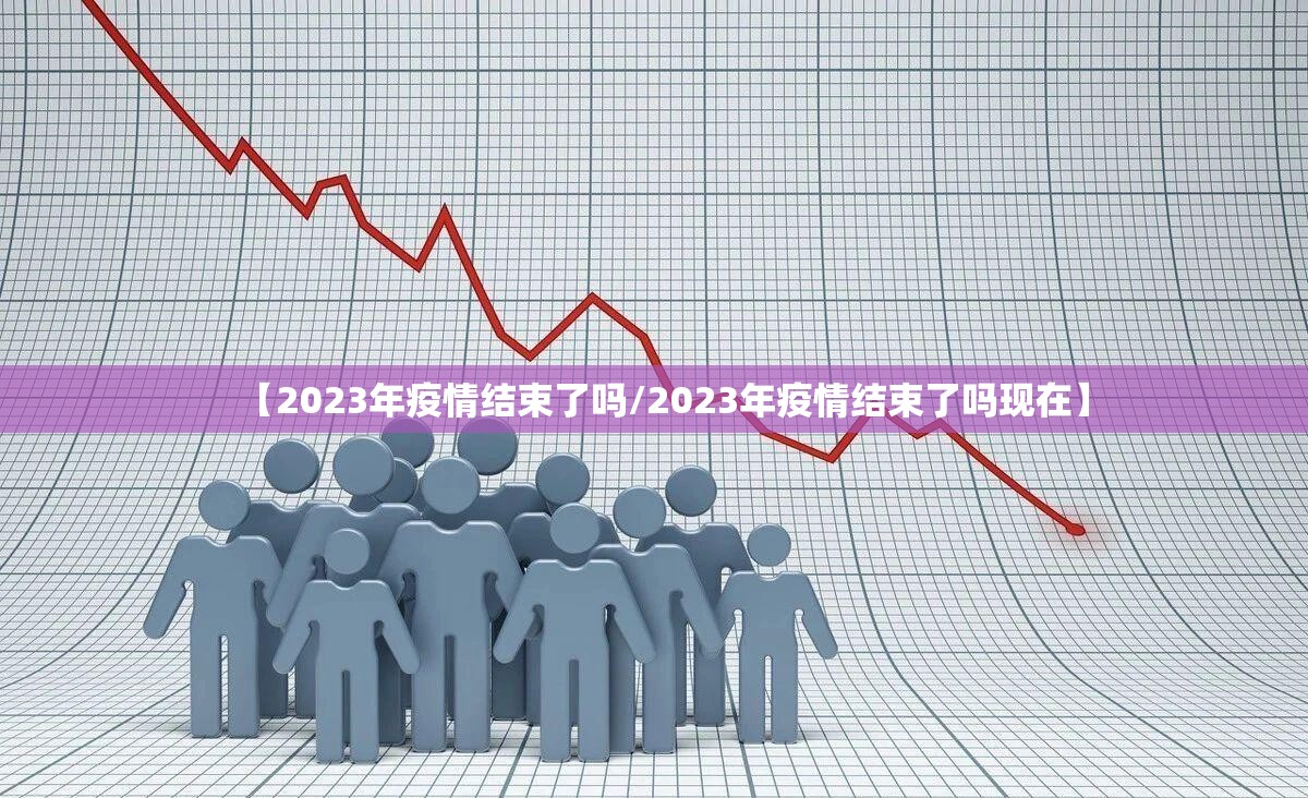 【2023年疫情结束了吗/2023年疫情结束了吗现在】