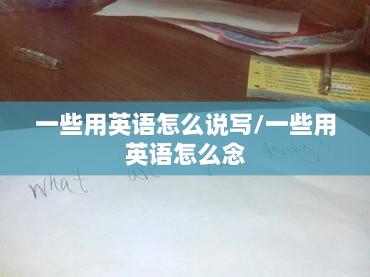 一些用英语怎么说写/一些用英语怎么念