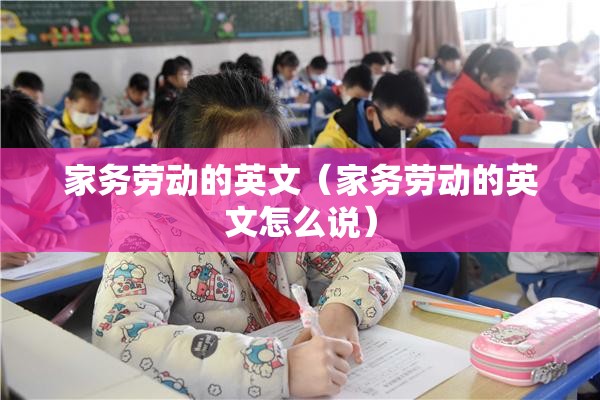 家务劳动的英文（家务劳动的英文怎么说）