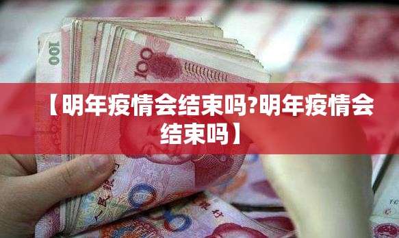 【明年疫情会结束吗?明年疫情会结束吗】