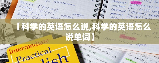 【科学的英语怎么说,科学的英语怎么说单词】