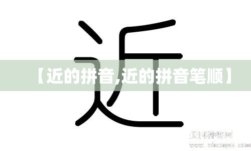 【近的拼音,近的拼音笔顺】