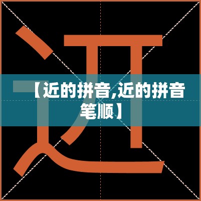 【近的拼音,近的拼音笔顺】