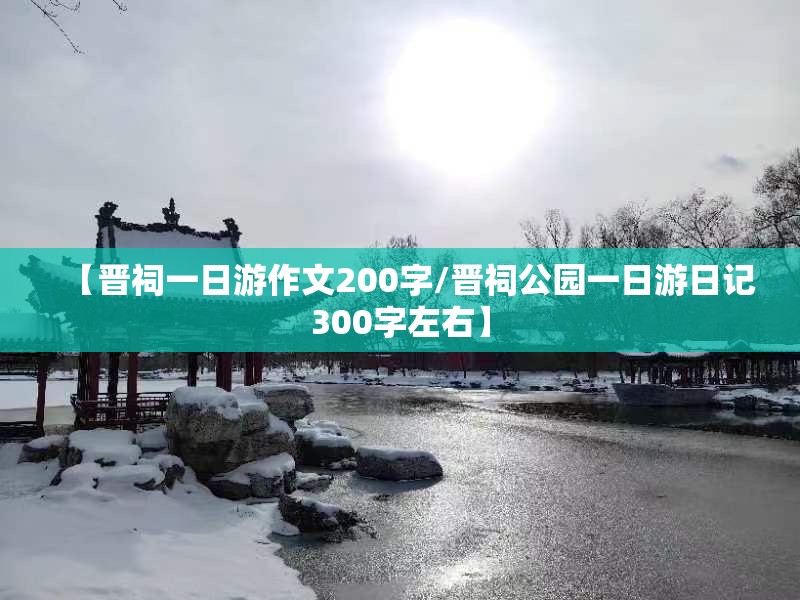 【晋祠一日游作文200字/晋祠公园一日游日记300字左右】