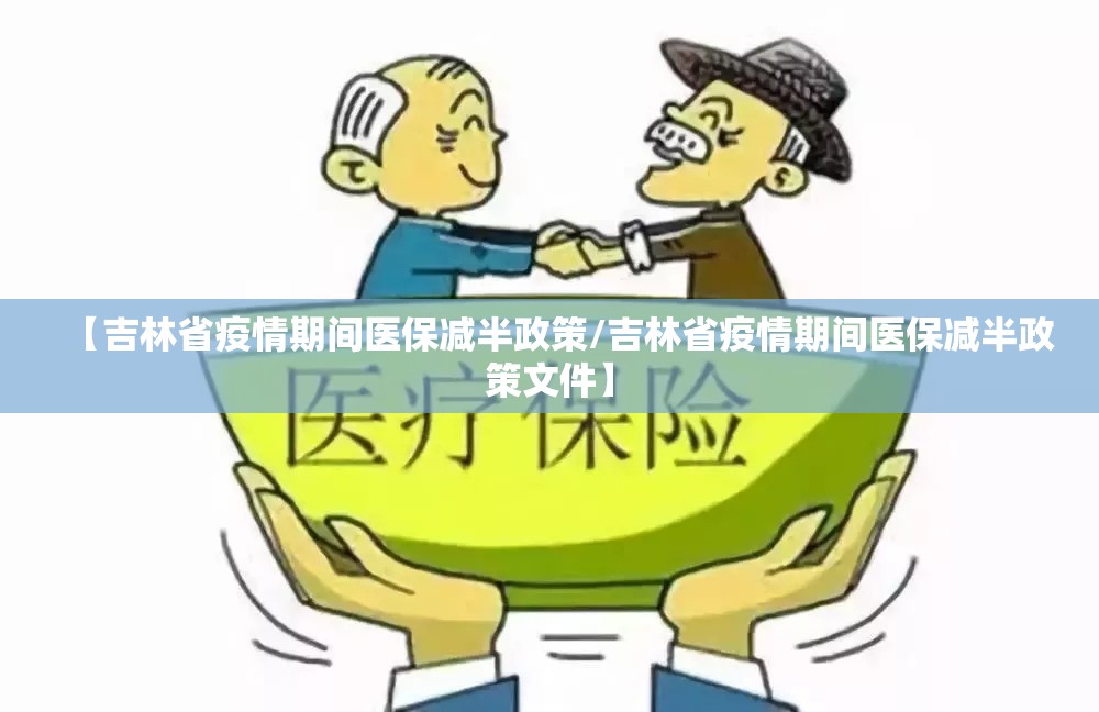 【吉林省疫情期间医保减半政策/吉林省疫情期间医保减半政策文件】
