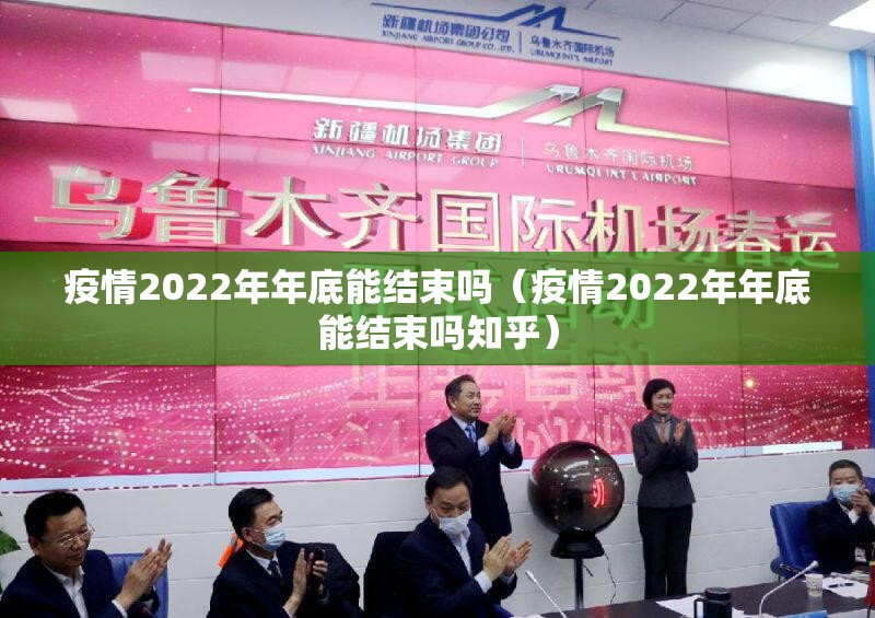 疫情2022年年底能结束吗（疫情2022年年底能结束吗知乎）