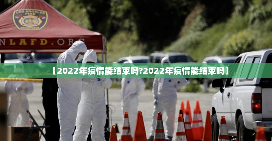 【2022年疫情能结束吗?2022年疫情能结束吗】