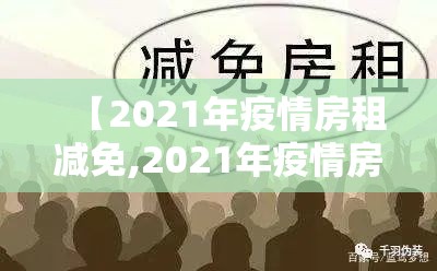 【2021年疫情房租减免,2021年疫情房租减免国家规定】