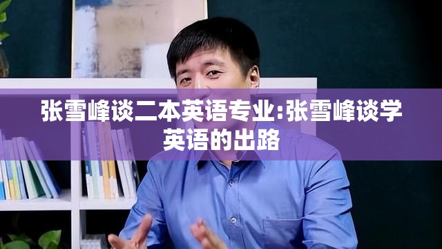 张雪峰谈二本英语专业:张雪峰谈学英语的出路