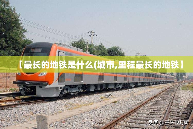 【最长的地铁是什么(城市,里程最长的地铁】