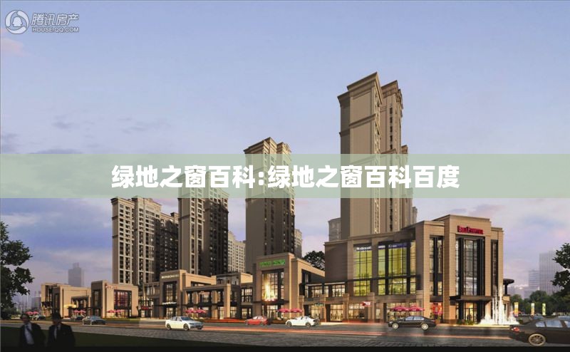 绿地之窗百科:绿地之窗百科百度