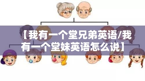 【我有一个堂兄弟英语/我有一个堂妹英语怎么说】
