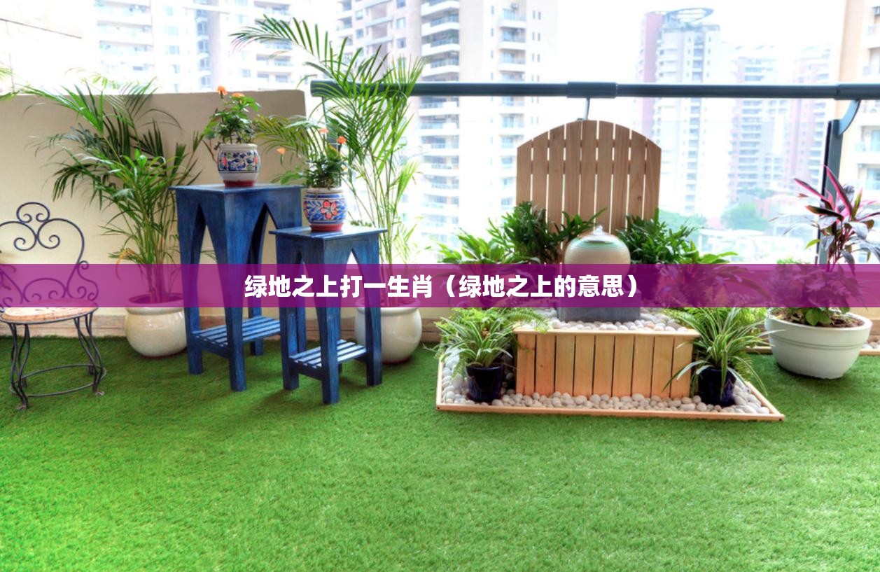 绿地之上打一生肖（绿地之上的意思）