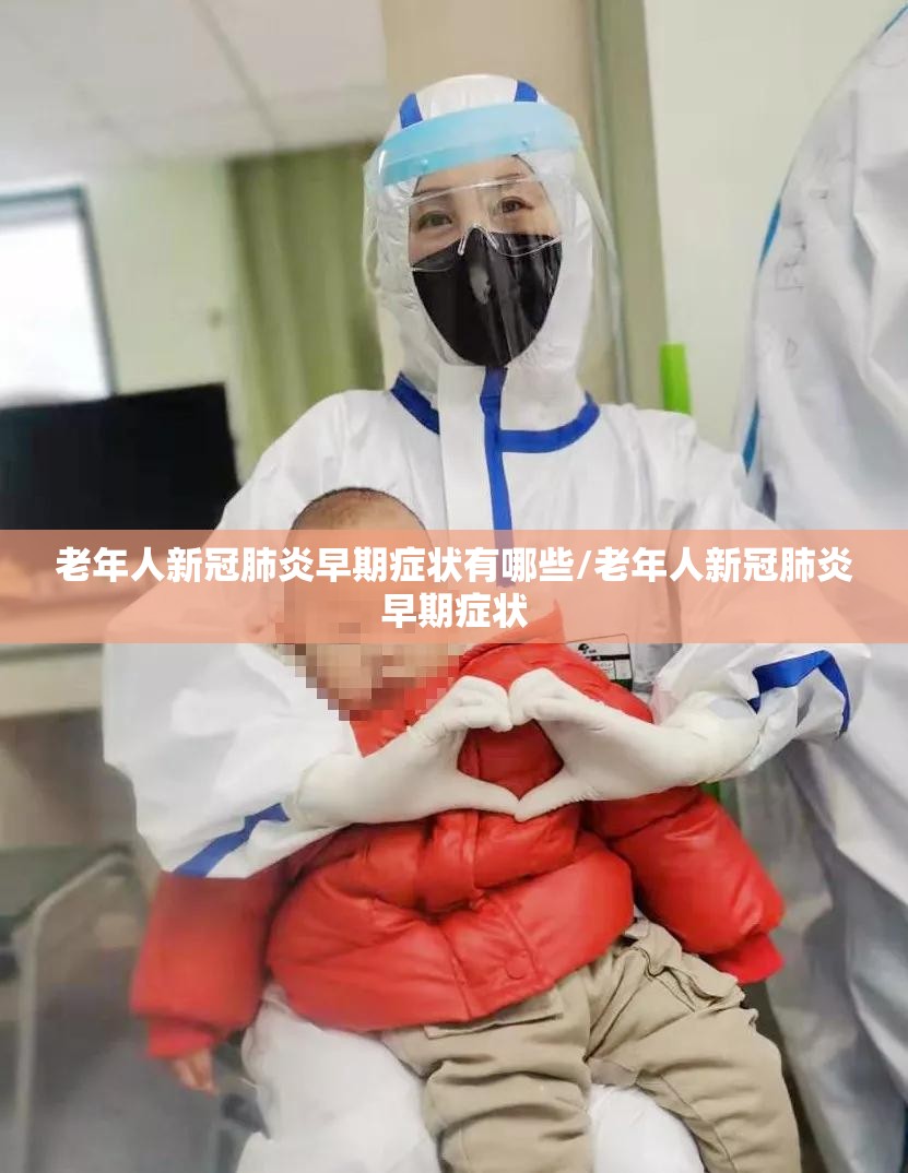 老年人新冠肺炎早期症状有哪些/老年人新冠肺炎早期症状