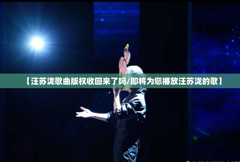 【汪苏泷歌曲版权收回来了吗/即将为您播放汪苏泷的歌】