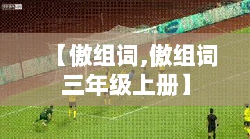 【傲组词,傲组词三年级上册】