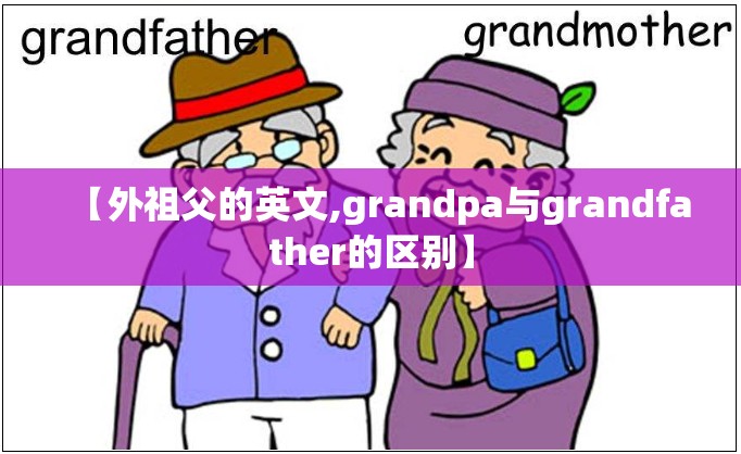 【外祖父的英文,grandpa与grandfather的区别】