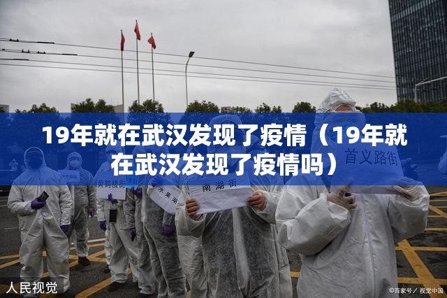 19年就在武汉发现了疫情（19年就在武汉发现了疫情吗）