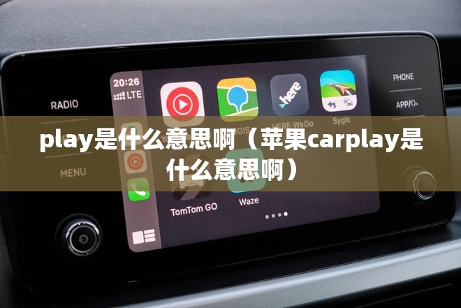 play是什么意思啊（苹果carplay是什么意思啊）