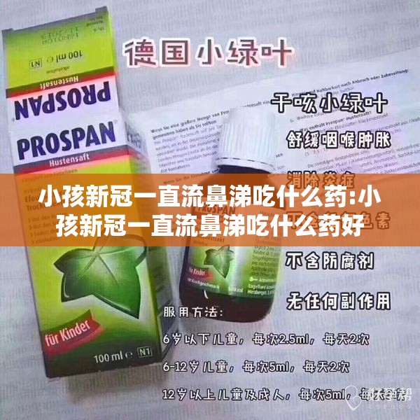 小孩新冠一直流鼻涕吃什么药:小孩新冠一直流鼻涕吃什么药好