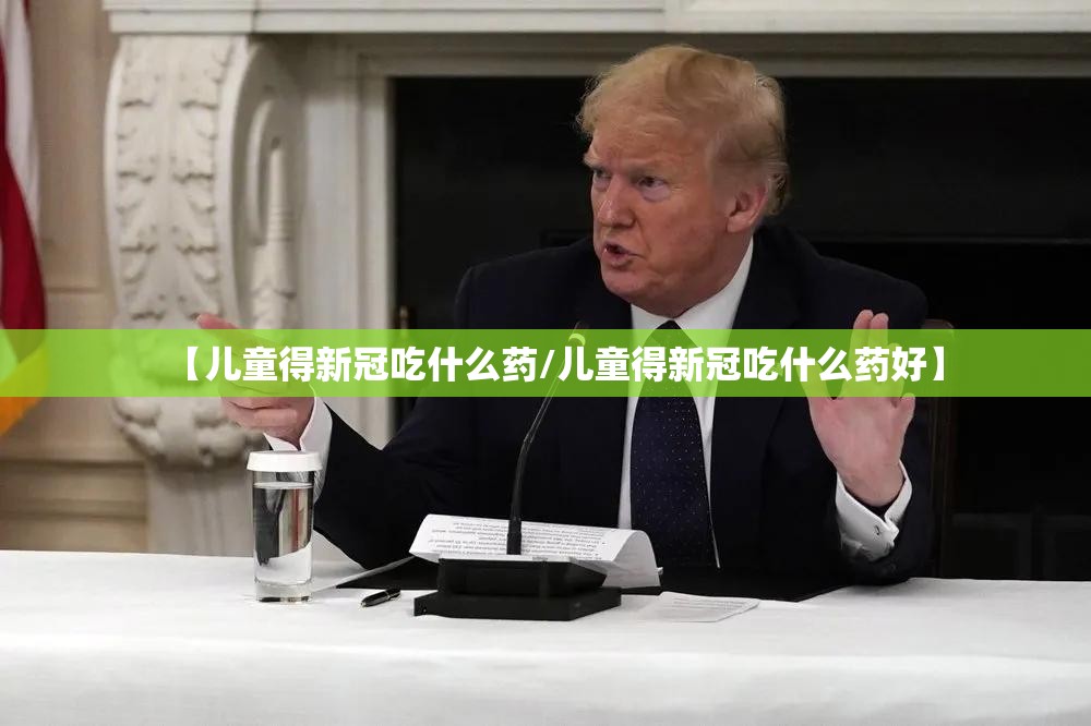 【儿童得新冠吃什么药/儿童得新冠吃什么药好】