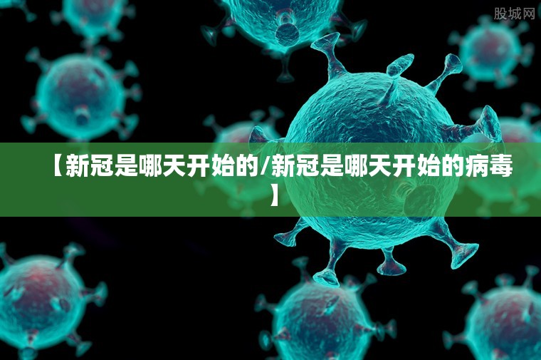 【新冠是哪天开始的/新冠是哪天开始的病毒】