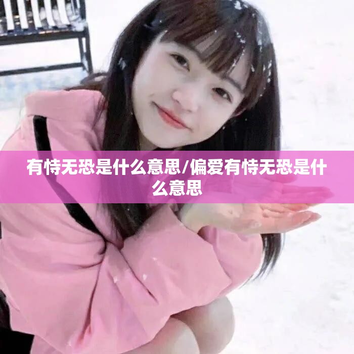 有恃无恐是什么意思/偏爱有恃无恐是什么意思