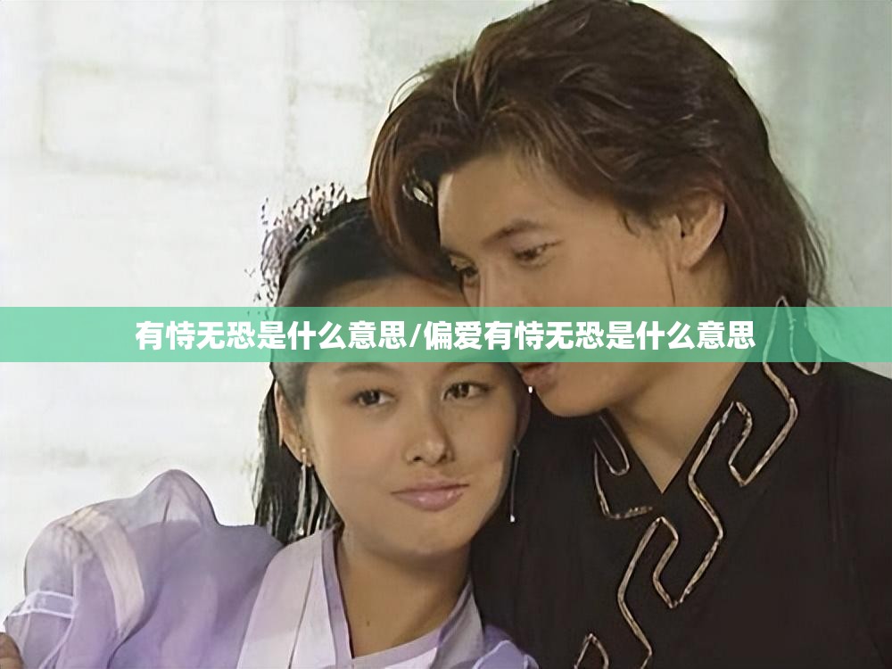 有恃无恐是什么意思/偏爱有恃无恐是什么意思