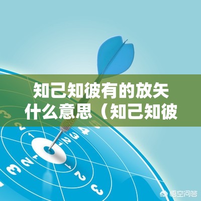 知己知彼有的放矢什么意思（知己知彼有的放矢什么意思啊）