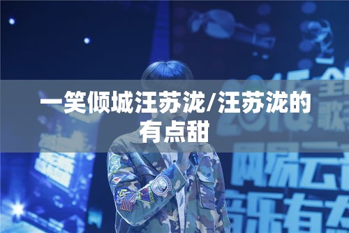 一笑倾城汪苏泷/汪苏泷的有点甜