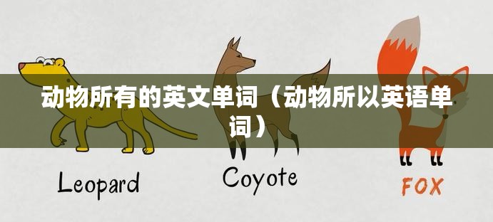 动物所有的英文单词（动物所以英语单词）