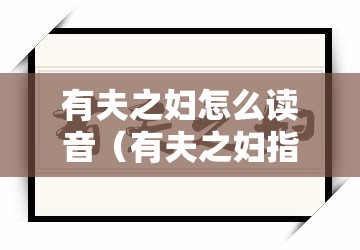 有夫之妇怎么读音（有夫之妇指的是什么）