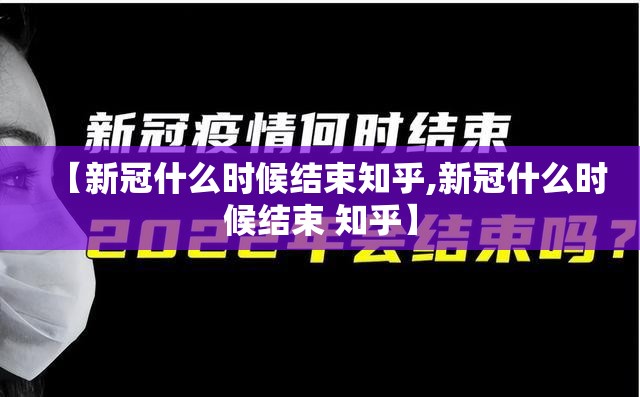 【新冠什么时候结束知乎,新冠什么时候结束 知乎】