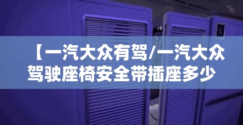 【一汽大众有驾/一汽大众驾驶座椅安全带插座多少钱一个】